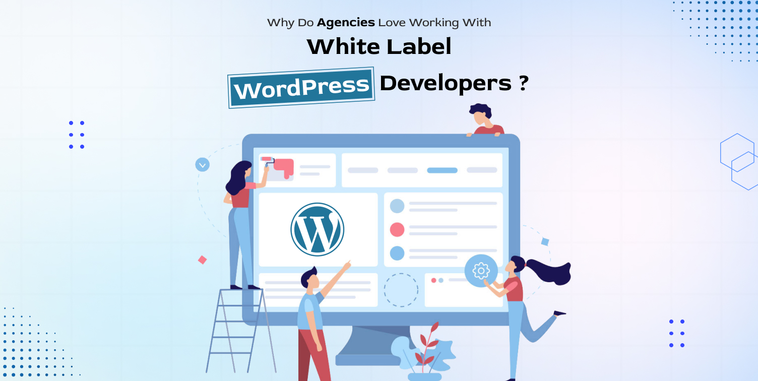 Why Do Agencies Love Working with White Label WordPress Developers?