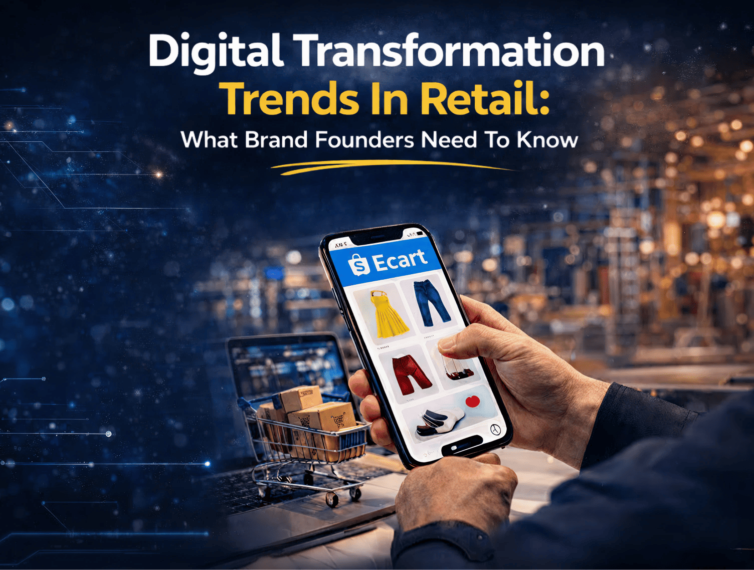 Digital Transformation Trends In Retail: What Brand Founders Need To Know